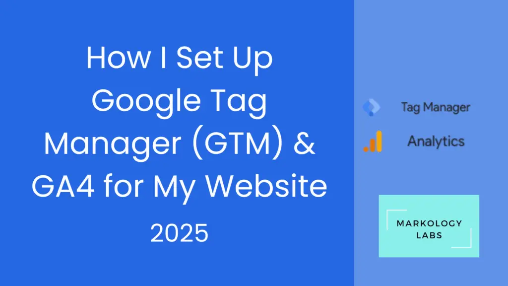 Thumbnail titled 'How I Set Up Google Tag Manager & GA4 for My Website' with Markology Labs branding. Setup process in Google Tag Manager